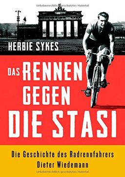 Das Rennen gegen die Stasi: Die Geschichte des Radrennfahrers Dieter Wiedemann