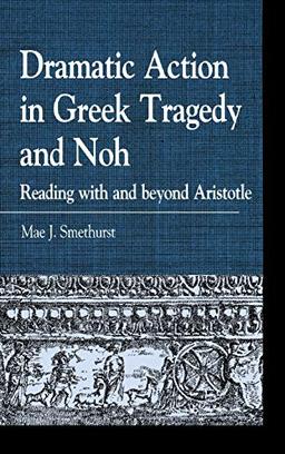 Dramatic Action in Greek Tragedy and Noh: Reading with and beyond Aristotle (Greek Studies: Interdisciplinary Approaches)