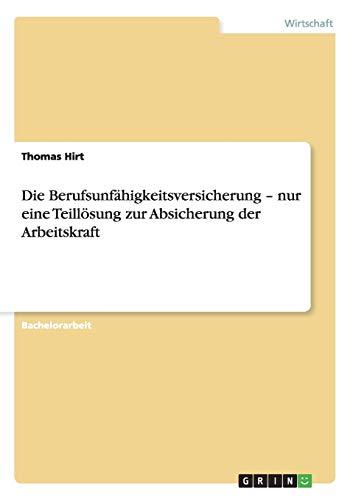 Die Berufsunfähigkeitsversicherung - nur eine Teillösung zur Absicherung der Arbeitskraft