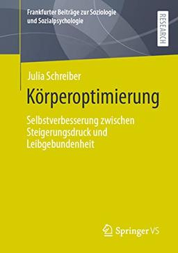 Körperoptimierung: Selbstverbesserung zwischen Steigerungsdruck und Leibgebundenheit (Frankfurter Beiträge zur Soziologie und Sozialpsychologie)