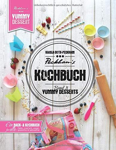 Peckham's Kochbuch Band 3 Yummy Desserts: Von klassisch bis Paleo, LowCarb, vegan, gluten- und laktosefrei