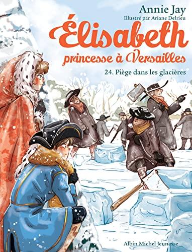 Elisabeth, princesse à Versailles. Vol. 24. Piège dans les glacières