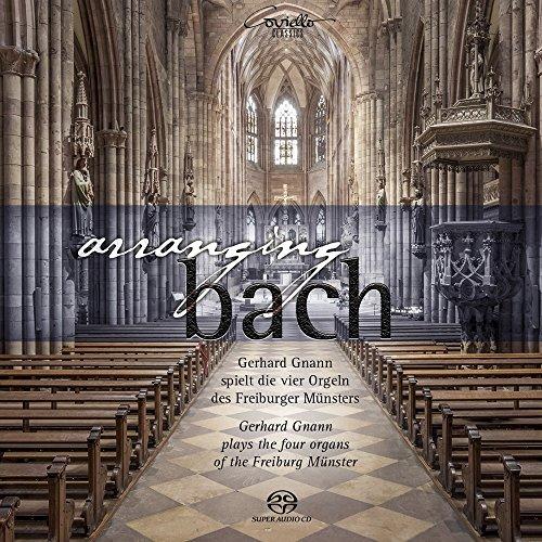 Arranging Bach - Gerhard Gnann spielt die vier Orgeln des Freiburger Münsters - Werke von J.S.Bach in eigenen und romantischen Bearbeitungen