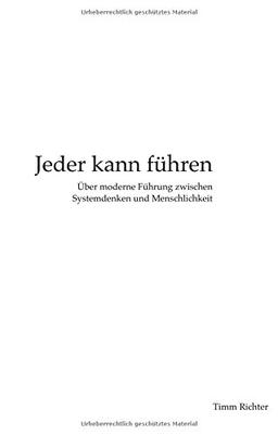 Jeder kann führen: Über moderne Führung zwischen Systemdenken und Menschlichkeit