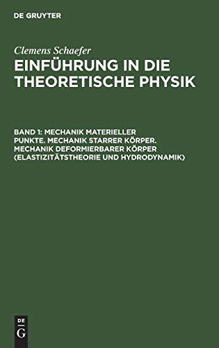 Mechanik materieller Punkte. Mechanik starrer Körper. Mechanik deformierbarer Körper (Elastizitätstheorie und Hydrodynamik) (Clemens Schaefer: Einführung in die theoretische Physik)