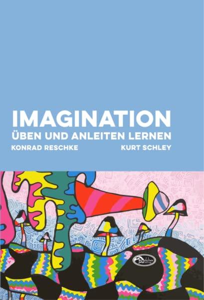 Imagination üben und anleiten lernen: Theorie und Praxis der Imagination in der Psychotherapie