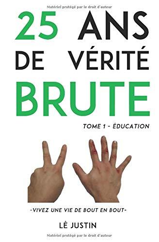 25 ans de vérité brute: Vivez une vie réelle de bout en bout (Éducation, Band 1)