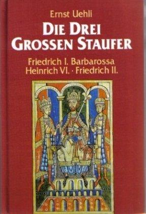 Die drei grossen Staufer: Friedrich I. Barbarossa - Heinrich VI - Friedrich II