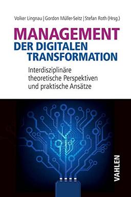 Management der digitalen Transformation: Interdisziplinäre theoretische Perspektiven und praktische Ansätze