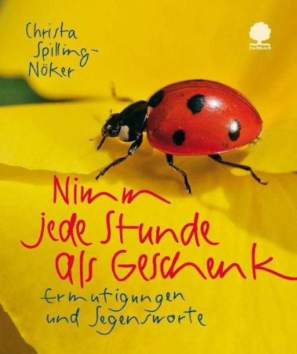 Nimm jede Stunde als Geschenk: Ermutigungen und Segensworte