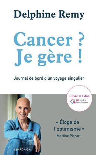 Cancer ? Je gère ! : journal de bord d'un voyage singulier