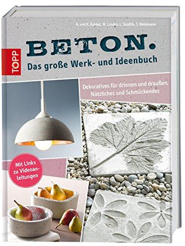 Beton. Das große Werk- und Ideenbuch: Dekoratives für drinnen und draußen, Praktisches und Schmückendes