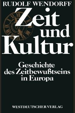 Zeit und Kultur: Geschichte des Zeitbewußtseins in Europa