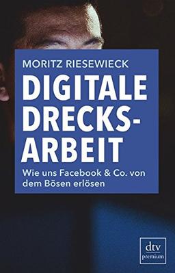 Digitale Drecksarbeit: Wie uns Facebook & Co. von dem Bösen erlösen