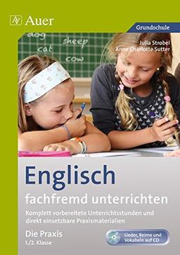 Englisch fachfremd unterrichten - Die Praxis 1+2: Komplett vorbereitete Unterrichtsstunden und direkt einsetzbare Praxismaterialien (1. und 2. Klasse)