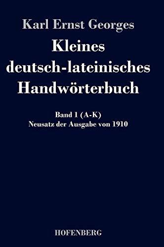 Kleines deutsch-lateinisches Handwörterbuch: Band 1 (A-K) Neusatz der Ausgabe von 1910