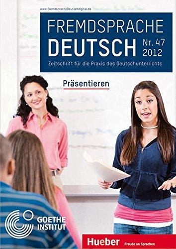 Fremdsprache Deutsch Heft 47 (2012): Präsentieren: Zeitschrift für die Praxis des Deutschunterrichts