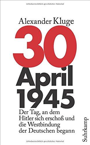 30. April 1945: Der Tag, an dem Hitler sich erschoß und die Westbindung der Deutschen begann (suhrkamp taschenbuch)