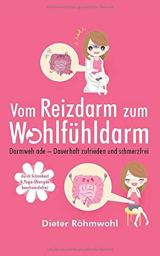 Vom Reizdarm zum Wohlfühldarm: Darmweh ade - Dauerhaft zufrieden und schmerzfrei