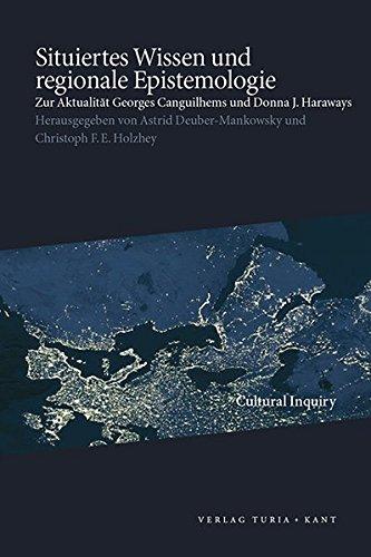 Situiertes Wissen und regionale Epistemologie: Zur Aktualität Georges Canguilhems und Donna J. Haraways (Cultural Inquiry)