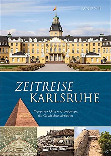 Regionalgeschichte: Zeitreise Karlsruhe. Menschen, Orte und Ereignisse, die Geschichte schrieben. Der Bildband dokumentiert die Stadtgeschichte von Karlsruhe.