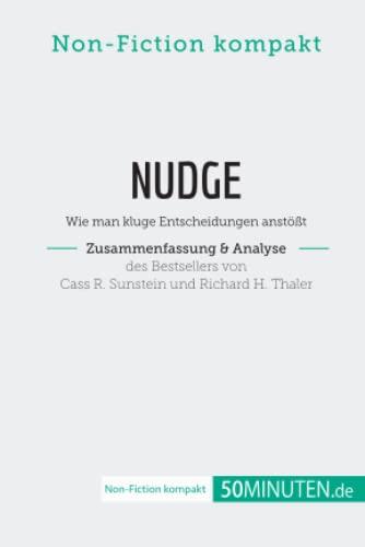 Nudge von Cass R. Sunstein und Richard H. Thaler (Zusammenfassung & Analyse): Wie man kluge Entscheidungen anstößt (Non-Fiction kompakt)