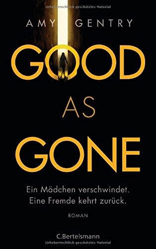 Good as Gone: Ein Mädchen verschwindet. Eine Fremde kehrt zurück. Roman