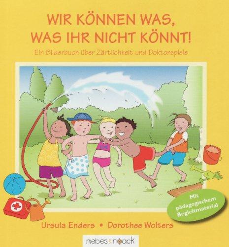 Wir können was, was ihr nicht könnt: Ein Bilderbuch über Zärtlichkeit und Doktorspiele