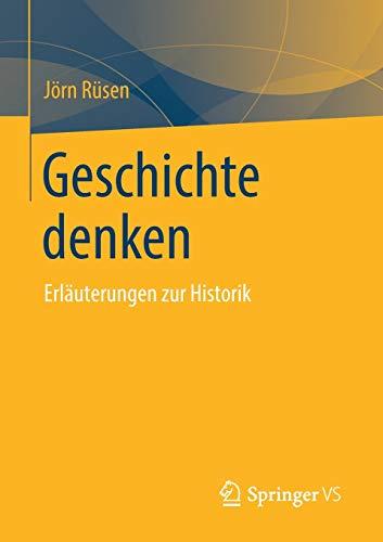 Geschichte denken: Erläuterungen zur Historik