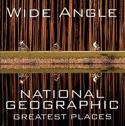 Wide Angle: National Geographic Greatest Places (National Geographic Collectors Series)