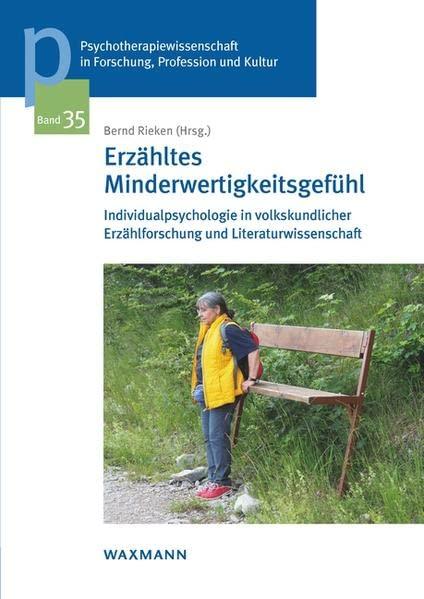 Erzähltes Minderwertigkeitsgefühl: Individualpsychologie in volkskundlicher Erzählforschung und Literaturwissenschaft (Psychotherapiewissenschaft in ... der Sigmund-Freud-Privatuniversität Wien)