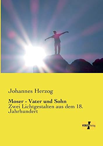 Moser - Vater und Sohn: Zwei Lichtgestalten aus dem 18. Jahrhundert