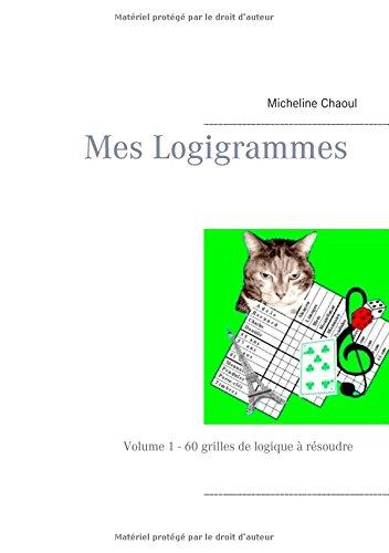 Mes Logigrammes : Volume 1 : 60 grilles de logique à résoudre - Deuxième édition revue et corrigée