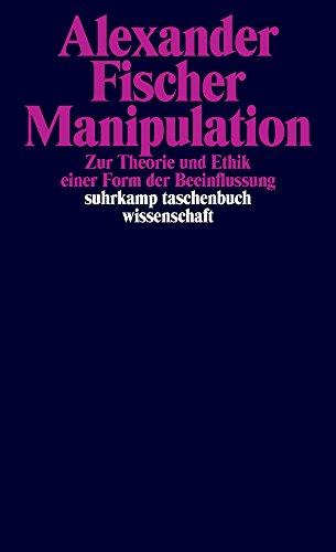 Manipulation: Zur Theorie und Ethik einer Form der Beeinflussung (suhrkamp taschenbuch wissenschaft)