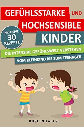 GEFÜHLSSTARKE & HOCHSENSIBLE KINDER - die intensive Gefühlswelt verstehen: vom Kleinkind bis zum Teenager / Im Alltag gelassener mit Wutanfällen & Überreizung umgehen und Ihr Kind begleiten