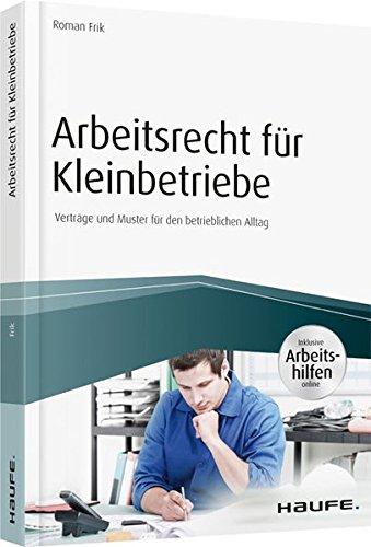 Arbeitsrecht für Kleinbetriebe - inkl. Arbeitshilfen online: Verträge und Muster für den betrieblichen Alltag in Handwerk und Dienstleistung (Haufe Fachbuch)