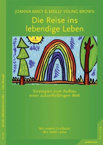 Die Reise ins lebendige Leben: Strategien zum Aufbau einer zukunftsfähigen Welt. Ein Handbuch