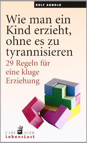 Wie man ein Kind erzieht, ohne zu tyrannisieren: 29 Regeln für eine kluge Erziehung