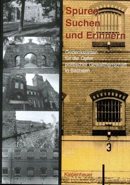 Spuren Suchen und Erinnern. Gedenkstätten für die Opfer politischer Gewaltherrschaft in Sachsen