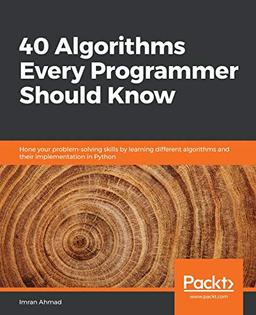 40 Algorithms Every Programmer Should Know: Hone your problem-solving skills by learning different algorithms and their implementation in Python