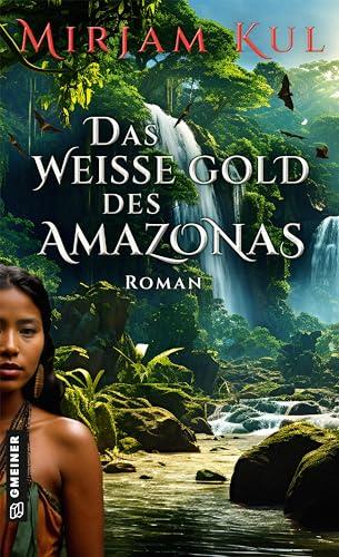 Das weiße Gold des Amazonas: Roman (Die weißen Tränen-Saga)