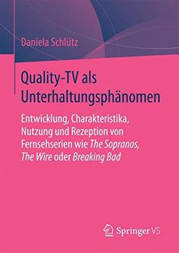 Quality-TV als Unterhaltungsphänomen: Entwicklung, Charakteristika, Nutzung und Rezeption von Fernsehserien wie The Sopranos, The Wire oder Breaking Bad