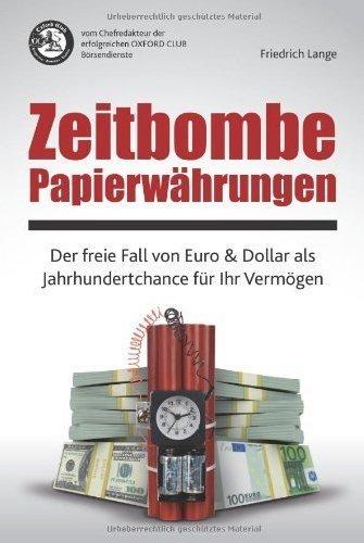 Zeitbombe Papierwährungen: Der freie Fall von Euro & Dollar als Jahrhundertchance für Ihr Vermögen