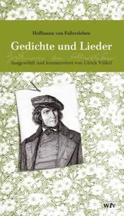 Hoffmann von Fallersleben - Gedichte und Lieder: Ausgewählt und kommentiert von Ulrich Völkel