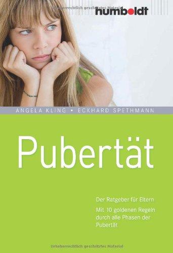 Pubertät. Der Ratgeber für Eltern. Mit 10 goldenen Regeln durch alle Phasen der Pubertät