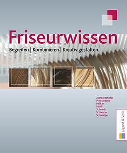 Friseurwissen: Begreifen - Kombinieren - Kreativ gestalten