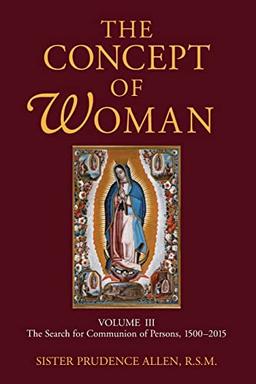 The Concept of Woman, Vol 3: The Search for Communion of Persons, 1500-20174: The Search for Communion of Persons, 1500-2015