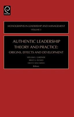 Authentic Leadership Theory and Practice: Origins, Effects and Development (Monographs in Leadership and Management)