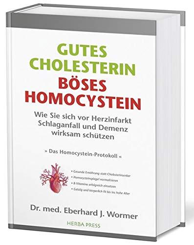 GUTES CHOLESTERIN - BÖSES HOMOCYSTEIN: Wie Sie sich vor Herzinfarkt, Schlaganfall und Demenz wirksam schützen. Die wirklichen Ursachen der Arteriosklerose .