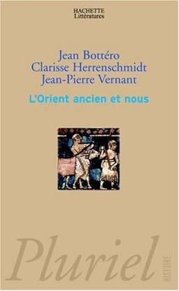 L'Orient ancien et nous : l'écriture, la raison, les dieux